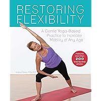 Restoring Flexibility: A Gentle Yoga-Based Practice to Increase Mobility at Any Age Restoring Flexibility: A Gentle Yoga-Based Practice to Increase Mobility at Any Age Paperback Kindle