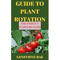 GUIDE TO PLANT ROTATION THE PERFECT STARTERS GUIDE GUIDE TO PLANT ROTATION THE PERFECT STARTERS GUIDE Kindle Hardcover Paperback