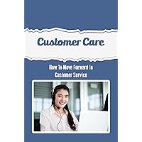 Customer Care: How To Move Forward In Customer Service
