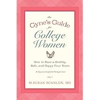 The Gyne's Guide for College Women: How to Have a Healthy, Safe, and Happy Four Years. A Gynecologist's Perspective The Gyne's Guide for College Women: How to Have a Healthy, Safe, and Happy Four Years. A Gynecologist's Perspective Paperback