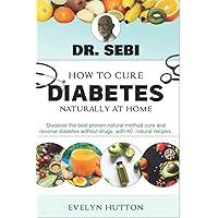 Dr. Sebi How to Cure Diabetes Naturally From Home: The best proven natural method to cure and reverse Diabetes without drugs , with over 40 natural recipes. Dr. Sebi How to Cure Diabetes Naturally From Home: The best proven natural method to cure and reverse Diabetes without drugs , with over 40 natural recipes. Paperback