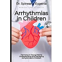 Harmony in Young Hearts: Understanding and Managing Arrhythmias in Children (Medical care and health) Harmony in Young Hearts: Understanding and Managing Arrhythmias in Children (Medical care and health) Paperback Kindle