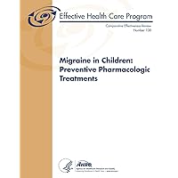 Migraine in Children: Preventive Pharmacologic Treatments: Comparative Effectiveness Review Number 108 Migraine in Children: Preventive Pharmacologic Treatments: Comparative Effectiveness Review Number 108 Paperback