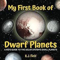 My First Book of Dwarf Planets: A Kid's Guide to the Solar System's Small Planets My First Book of Dwarf Planets: A Kid's Guide to the Solar System's Small Planets Paperback Kindle Hardcover