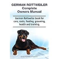 German Rottweiler Complete Owners Manual. German Rottweiler book for care, costs, feeding, grooming, health and training. German Rottweiler Complete Owners Manual. German Rottweiler book for care, costs, feeding, grooming, health and training. Paperback Kindle