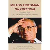 Milton Friedman on Freedom: Selections from The Collected Works of Milton Friedman (Hoover Institute Press Publication) Milton Friedman on Freedom: Selections from The Collected Works of Milton Friedman (Hoover Institute Press Publication) Hardcover Kindle Paperback