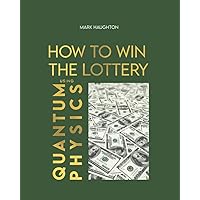 How to win The Lottery using Quantum Physics How to win The Lottery using Quantum Physics Paperback Kindle