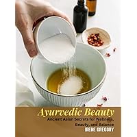 Ayurvedic Beauty: Ancient Asian Secrets for Wellness, Beauty, and Balance