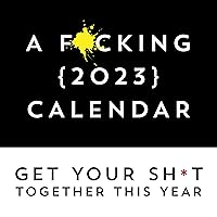 A F*cking 2023 Wall Calendar: Get Your Sh*t Together This Year (Funny Monthly Calendar with Stickers, White Elephant Gag Gift for Adults) (Calendars & Gifts to Swear By) A F*cking 2023 Wall Calendar: Get Your Sh*t Together This Year (Funny Monthly Calendar with Stickers, White Elephant Gag Gift for Adults) (Calendars & Gifts to Swear By) Calendar