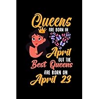 Queens Are Born In April But The Best Queens Are Born On April 23: Lovely Gift Notebook , Special Present For Birthday Princess Girl , 100 White Pages , 6x9 inches , Soft Cover , Matte Finish
