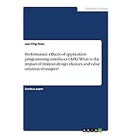 Performance effects of application programming interfaces (API). What is the impact of distinct design choices and value creation strategies?