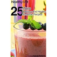 Healthy and Fit: 25 More Delicious and Healthy Smoothie Recipes Healthy and Fit: 25 More Delicious and Healthy Smoothie Recipes Kindle