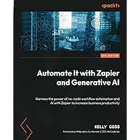 Automate It with Zapier and Generative AI - Second Edition: Harness the power of no-code workflow automation and AI with Zapier to increase business productivity
