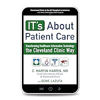 IT's About Patient Care: Transforming Healthcare Information Technology the Cleveland Clinic Way IT's About Patient Care: Transforming Healthcare Information Technology the Cleveland Clinic Way Hardcover Kindle Audible Audiobook Audio CD