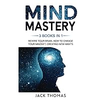 Mind Mastery: 3 Books In 1 - Rewire Your Brain, How To Change Your Mindset, Creating New Habits.