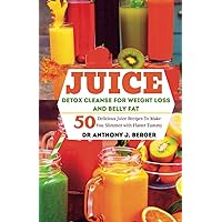 Juice Detox Cleanse for weight loss and belly fat: 50 Delicious Juice Recipes To Make You Slimmer With Flatter Tummy Juice Detox Cleanse for weight loss and belly fat: 50 Delicious Juice Recipes To Make You Slimmer With Flatter Tummy Paperback Kindle