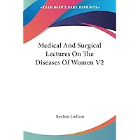 Medical And Surgical Lectures On The Diseases Of Women V2 Medical And Surgical Lectures On The Diseases Of Women V2 Paperback Hardcover