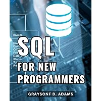 SQL For New Programmers: A Guide to Mastering SQL Programming, Database Design, and More | Learn SQL Language with Basic Projects – Your Gateway to Database Mastery