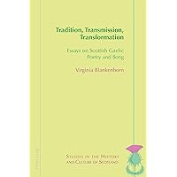 Tradition, Transmission, Transformation: Essays on Gaelic Poetry and Song (Studies in the History and Culture of Scotland Book 10) Tradition, Transmission, Transformation: Essays on Gaelic Poetry and Song (Studies in the History and Culture of Scotland Book 10) Kindle Paperback