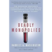 Deadly Monopolies: The Shocking Corporate Takeover of Life Itself--And the Consequences for Your Health and Our Medical Future Deadly Monopolies: The Shocking Corporate Takeover of Life Itself--And the Consequences for Your Health and Our Medical Future Paperback Kindle Hardcover