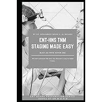 ENT - HNS TNM STAGING MADE EASY (BLACK and WHITE EDITION 2022): ENT - HEAD and NECK TNM STAGING MADE EASY , Otolaryngology TNM STAGING , tumor, node, ... , Handbook (ENT BOARD PREPARATION SERIES)
