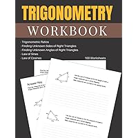 Trigonometry Workbook 100 Worksheets: Trigonometric Ratios, Finding Unknown Sides of Right Triangles, and Angles of Right Triangles, Law of Sines, Law of Cosines