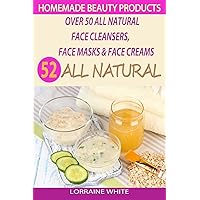 Homemade Beauty Products : Over 50 All Natural Recipes For Face Masks, Facial Cleansers & Face Creams: Natural Organic Skin Care Recipes For Youthful & Radiant Skin (All Natural Series) Homemade Beauty Products : Over 50 All Natural Recipes For Face Masks, Facial Cleansers & Face Creams: Natural Organic Skin Care Recipes For Youthful & Radiant Skin (All Natural Series) Paperback Kindle