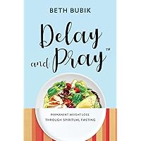 Delay and Pray: Permanent Weight Loss Through Spiritual Fasting