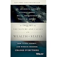 An Inquiry Into the Nature and Causes of the Wealth of States: How Taxes, Energy, and Worker Freedom Change Everything An Inquiry Into the Nature and Causes of the Wealth of States: How Taxes, Energy, and Worker Freedom Change Everything Hardcover Kindle