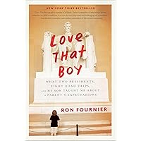 Love That Boy: What Two Presidents, Eight Road Trips, and My Son Taught Me About a Parent's Expectations Love That Boy: What Two Presidents, Eight Road Trips, and My Son Taught Me About a Parent's Expectations Paperback Audible Audiobook Kindle Hardcover Audio CD
