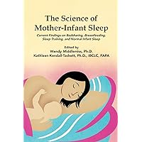 The Science of Mother-Infant Sleep: Current Findings on Bedsharing, Breastfeeding, Sleep Training, and Normal Infant Sleep The Science of Mother-Infant Sleep: Current Findings on Bedsharing, Breastfeeding, Sleep Training, and Normal Infant Sleep Paperback Kindle