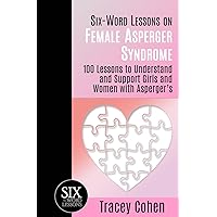 Six-Word Lessons on Female Asperger Syndrome: 100 Lessons to Understand and Support Girls and Women with Asperger's (The Six-Word Lessons Series) Six-Word Lessons on Female Asperger Syndrome: 100 Lessons to Understand and Support Girls and Women with Asperger's (The Six-Word Lessons Series) Paperback Kindle