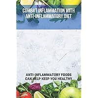 Combat Inflammation With Anti-Inflammatory Diet: Anti-Inflammatory Foods Can Help Keep You Healthy: Skin Chronic Inflammation