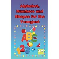 Alphabet, Numbers and Shapes for the Youngest: Great Book for Toddlers and Preschool kids