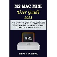 M2 MAC MINI USER GUIDE 2023: The Complete Tutorial for Beginners and Seniors to Set up and Master the Apple M2 Mac Mini with Tips and Tricks For macOS Ventura M2 MAC MINI USER GUIDE 2023: The Complete Tutorial for Beginners and Seniors to Set up and Master the Apple M2 Mac Mini with Tips and Tricks For macOS Ventura Paperback Kindle Hardcover