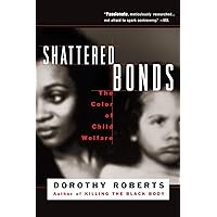 Shattered Bonds: The Color Of Child Welfare Shattered Bonds: The Color Of Child Welfare Paperback Audible Audiobook Kindle Hardcover