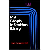 MY STAPH INFECTION STORY: How I recovered! MY STAPH INFECTION STORY: How I recovered! Kindle