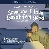 What Happens When Someone I Love Doesn't Feel Good: A Book About Chronic or Terminal Illness That Won't Go Away (What About Me? Books) What Happens When Someone I Love Doesn't Feel Good: A Book About Chronic or Terminal Illness That Won't Go Away (What About Me? Books) Paperback Kindle Hardcover
