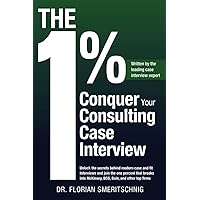 The 1%: Conquer Your Consulting Case Interview: Unlock the secrets behind modern case and fit interviews and join the one percent that breaks into McKinsey, BCG, Bain, and other top firms The 1%: Conquer Your Consulting Case Interview: Unlock the secrets behind modern case and fit interviews and join the one percent that breaks into McKinsey, BCG, Bain, and other top firms Paperback Kindle