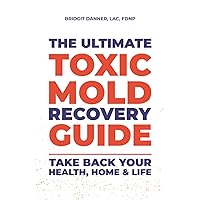 The Ultimate Toxic Mold Recovery Guide: Take Back Your Home, Health & Life The Ultimate Toxic Mold Recovery Guide: Take Back Your Home, Health & Life Paperback Audible Audiobook Kindle
