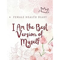 I Am the Best Version of Myself: Female Health Diary. Daily Tracking and Management of Weight, Sleep, Food, and Mood. Weekly Body Progress Measurements