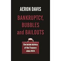 Bankruptcy, bubbles and bailouts: The inside history of the Treasury since 1976 (Manchester Capitalism) Bankruptcy, bubbles and bailouts: The inside history of the Treasury since 1976 (Manchester Capitalism) Kindle Hardcover Paperback