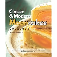 Classic & Modern Mooncakes Cookbook: Essential Sweet and Savory Recipes for Milk Bread, Mooncakes, Mochi, and More. Make Type of Asian Cake. Classic & Modern Mooncakes Cookbook: Essential Sweet and Savory Recipes for Milk Bread, Mooncakes, Mochi, and More. Make Type of Asian Cake. Paperback