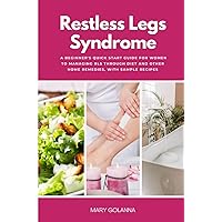 Restless Legs Syndrome: A Beginner's Quick Start Guide for Women to Managing RLS Through Diet and Other Home Remedies, With Sample Recipes