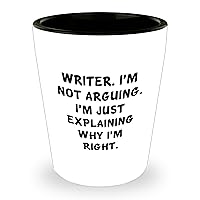 Writer Writer I'm Not Arguing. I'm Just Explaining Why I'm Right Funny Shot Glass Sarcastic Gifts for Writers Gifts for Mom Mother's Day Unique Gifts