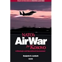NATO's Air War for Kosovo: A Strategic and Operational Assessment (Project Air Force Series on Operation Allied Force) NATO's Air War for Kosovo: A Strategic and Operational Assessment (Project Air Force Series on Operation Allied Force) Kindle Paperback