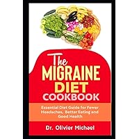 The Migraine Diet Cookbook: Essential Diet Guide for fewer Headaches, Better Eating and Good Health The Migraine Diet Cookbook: Essential Diet Guide for fewer Headaches, Better Eating and Good Health Paperback Kindle