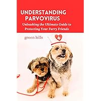 Understanding parvovirus a comprehensive guide for dog owners: Unleashing the ultimate guide to protecting your furry friends Understanding parvovirus a comprehensive guide for dog owners: Unleashing the ultimate guide to protecting your furry friends Paperback Kindle
