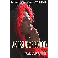 An Issue of Blood: Facing Uterine Cancer with Faith An Issue of Blood: Facing Uterine Cancer with Faith Paperback