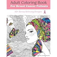 Adult Coloring Book For Breast Cancer Patients: 50+ Stress Relieving Designs Adult Coloring Book For Breast Cancer Patients: 50+ Stress Relieving Designs Paperback